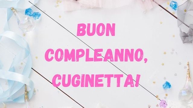 Buon Compleanno Cuginetta Dediche Con Immagini Video Lettere E